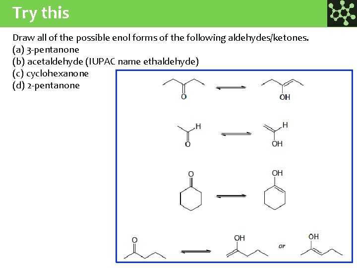 Try this Draw all of the possible enol forms of the following aldehydes/ketones. (a)