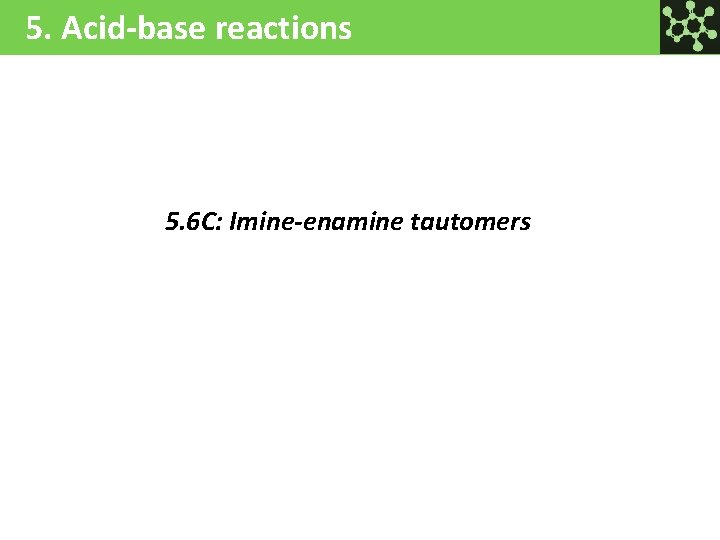 5. Acid-base reactions 5. 6 C: Imine-enamine tautomers 