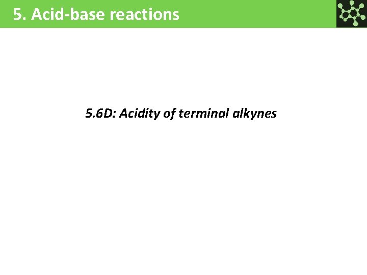 5. Acid-base reactions 5. 6 D: Acidity of terminal alkynes 