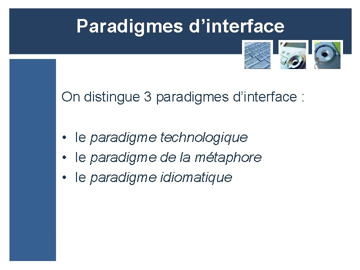 Paradigmes d’interface On distingue 3 paradigmes d’interface : • le paradigme technologique • le