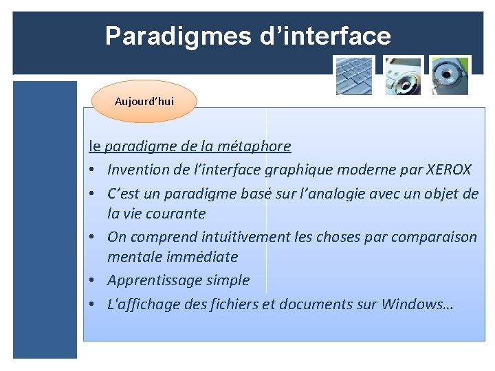 Paradigmes d’interface Aujourd’hui le paradigme de la métaphore • Invention de l’interface graphique moderne