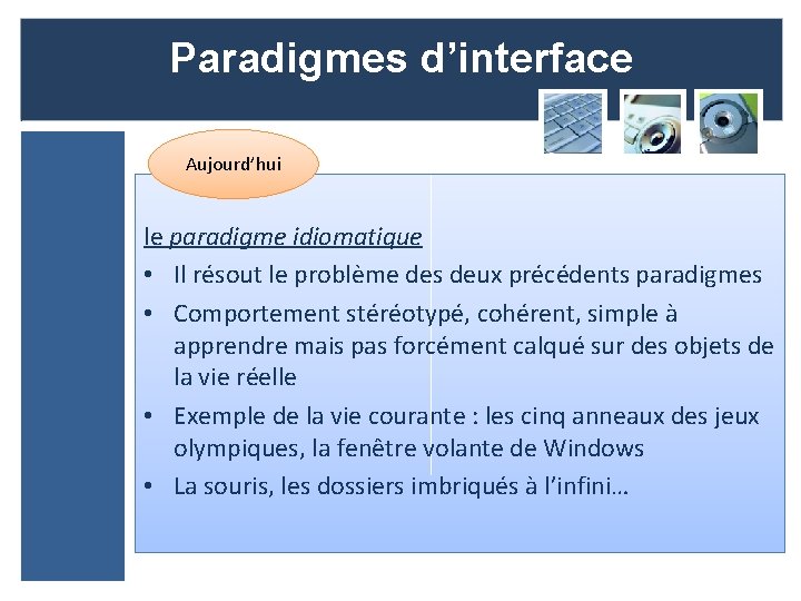 Paradigmes d’interface Aujourd’hui le paradigme idiomatique • Il résout le problème des deux précédents