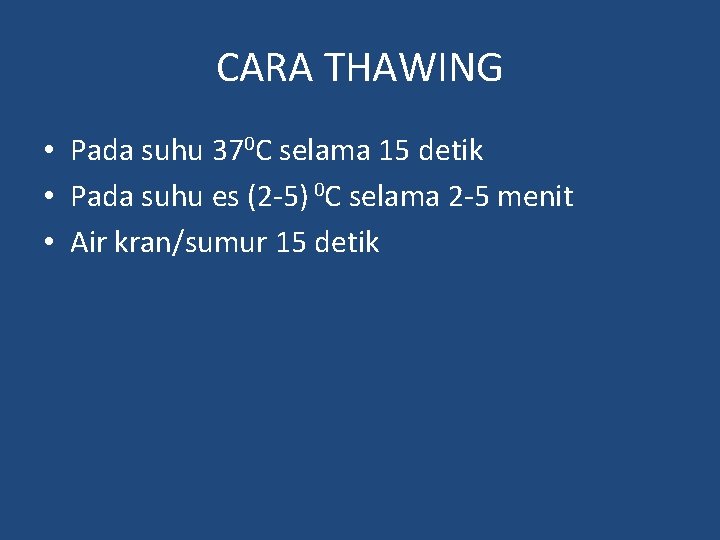 CARA THAWING • Pada suhu 370 C selama 15 detik • Pada suhu es