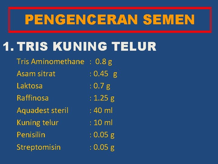 PENGENCERAN SEMEN 1. TRIS KUNING TELUR Tris Aminomethane Asam sitrat Laktosa Raffinosa Aquadest steril