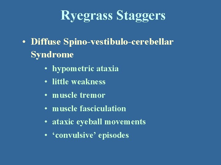 Ryegrass Staggers • Diffuse Spino-vestibulo-cerebellar Syndrome • hypometric ataxia • little weakness • muscle