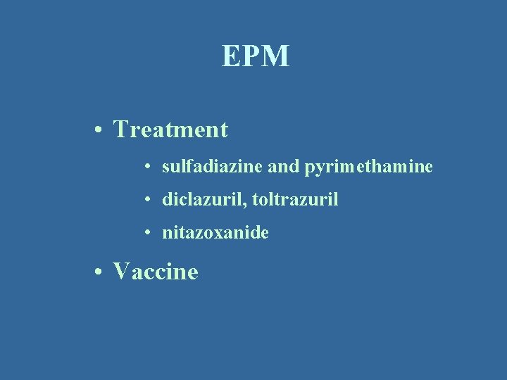 EPM • Treatment • sulfadiazine and pyrimethamine • diclazuril, toltrazuril • nitazoxanide • Vaccine