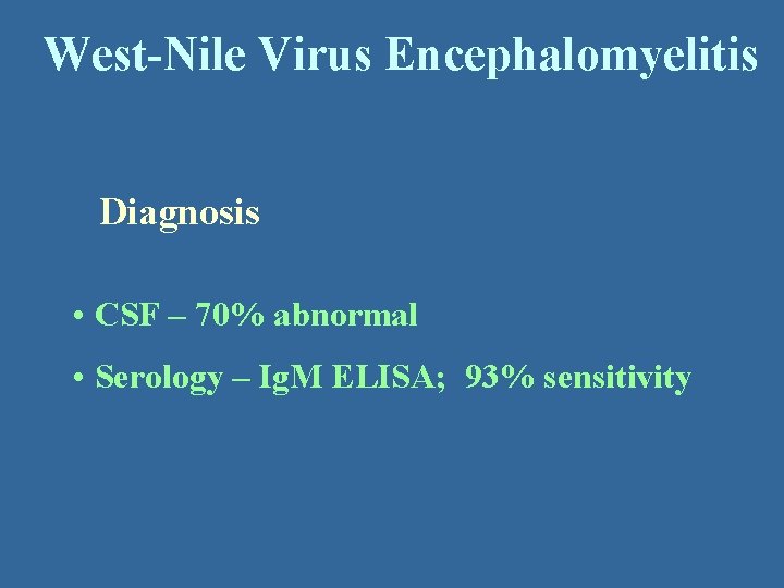 West-Nile Virus Encephalomyelitis Diagnosis • CSF – 70% abnormal • Serology – Ig. M