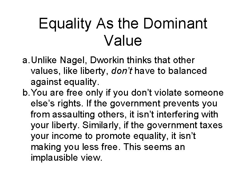 Equality As the Dominant Value a. Unlike Nagel, Dworkin thinks that other values, like