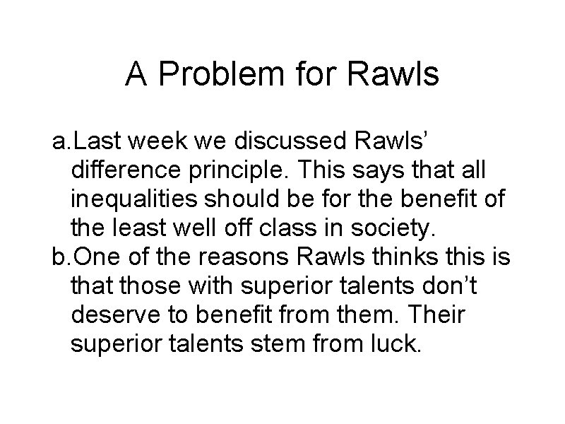 A Problem for Rawls a. Last week we discussed Rawls’ difference principle. This says