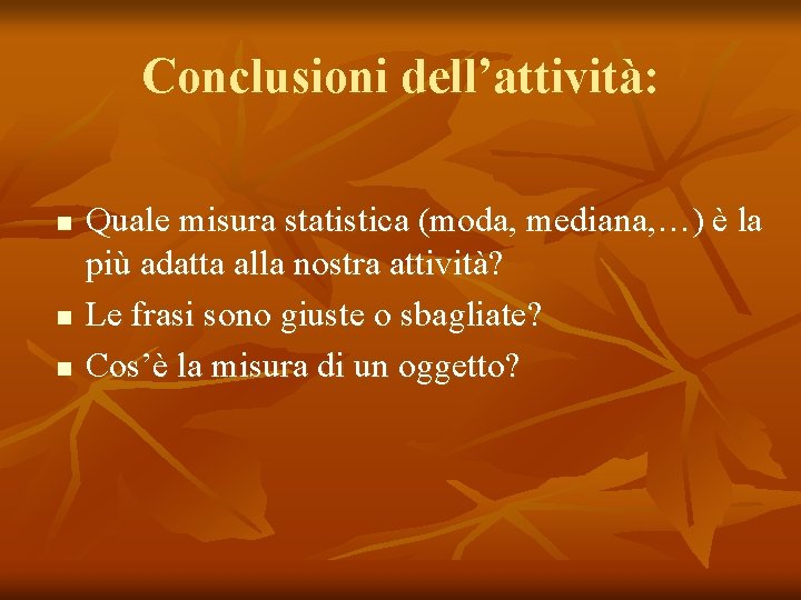 Conclusioni dell’attività: n n n Quale misura statistica (moda, mediana, …) è la più