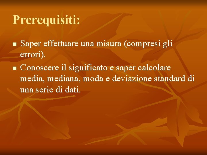 Prerequisiti: n n Saper effettuare una misura (compresi gli errori). Conoscere il significato e