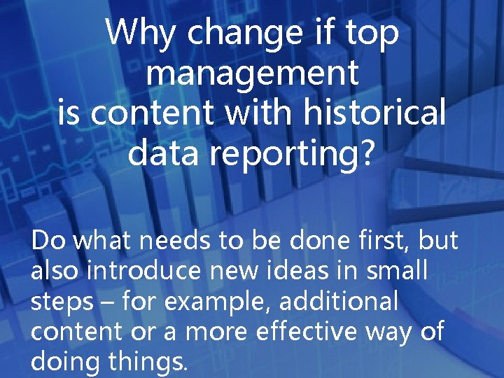 Why change if top management is content with historical data reporting? Do what needs