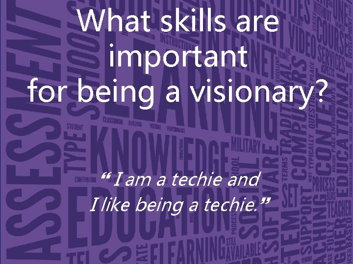 What skills are important for being a visionary? } I am a techie and