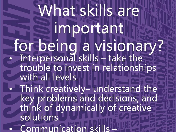 What skills are important for being a visionary? • Interpersonal skills – take the