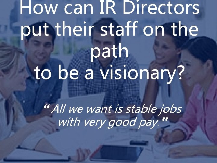 How can IR Directors put their staff on the path to be a visionary?