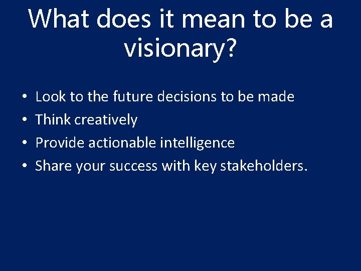 What does it mean to be a visionary? • • Look to the future