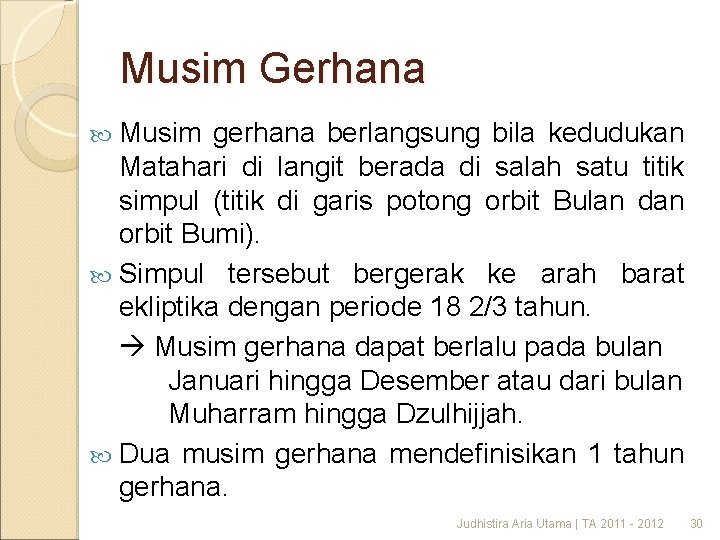 Musim Gerhana Musim gerhana berlangsung bila kedudukan Matahari di langit berada di salah satu