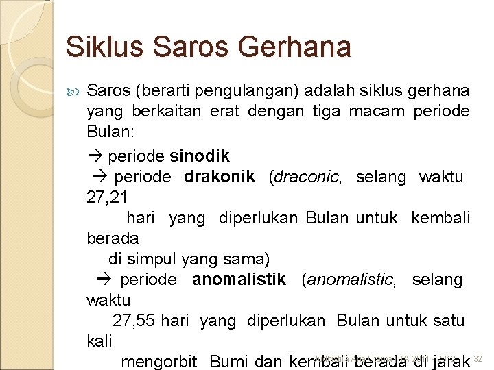 Siklus Saros Gerhana Saros (berarti pengulangan) adalah siklus gerhana yang berkaitan erat dengan tiga