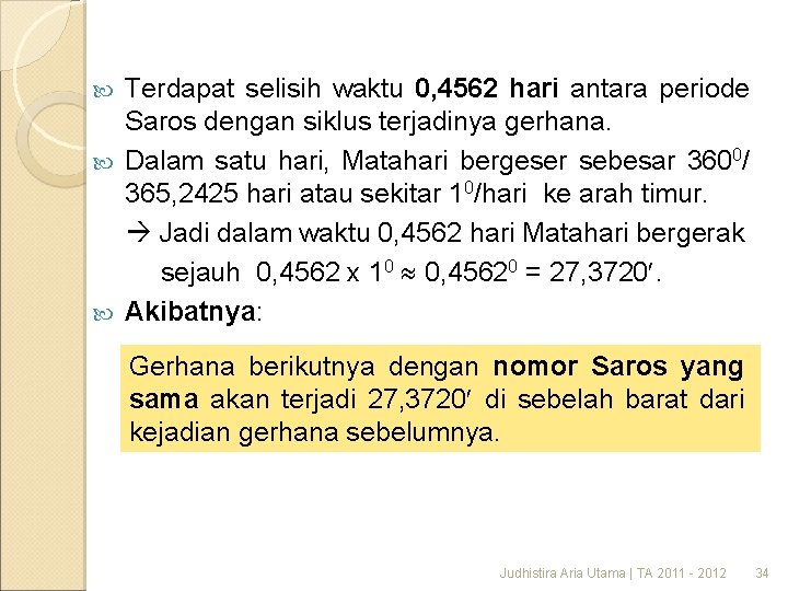 Terdapat selisih waktu 0, 4562 hari antara periode Saros dengan siklus terjadinya gerhana. Dalam