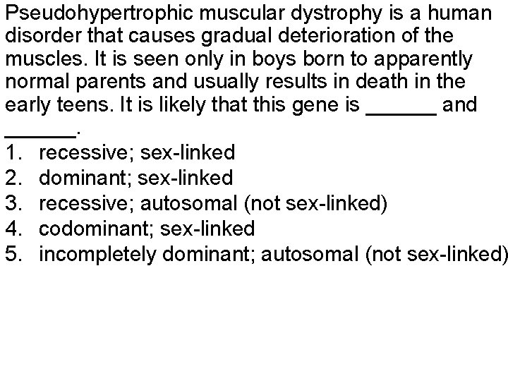 Pseudohypertrophic muscular dystrophy is a human disorder that causes gradual deterioration of the muscles.