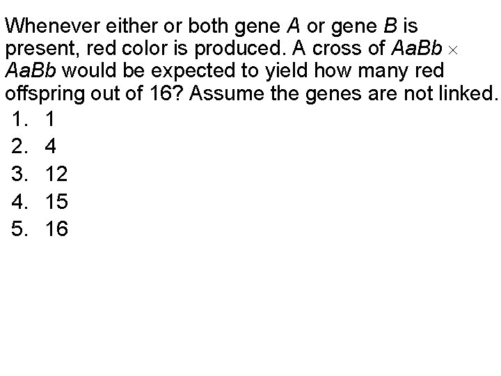 Whenever either or both gene A or gene B is present, red color is