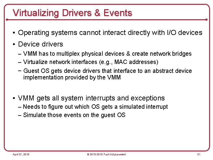 Virtualizing Drivers & Events • Operating systems cannot interact directly with I/O devices •