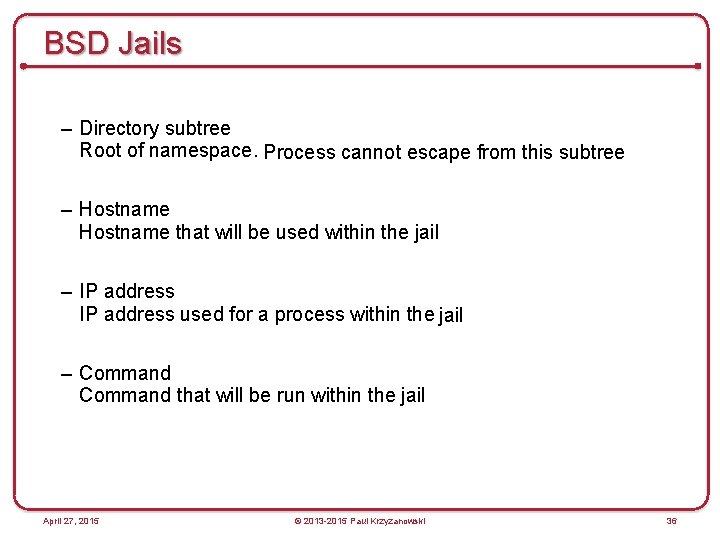 BSD Jails – Directory subtree Root of namespace. Process cannot escape from this subtree