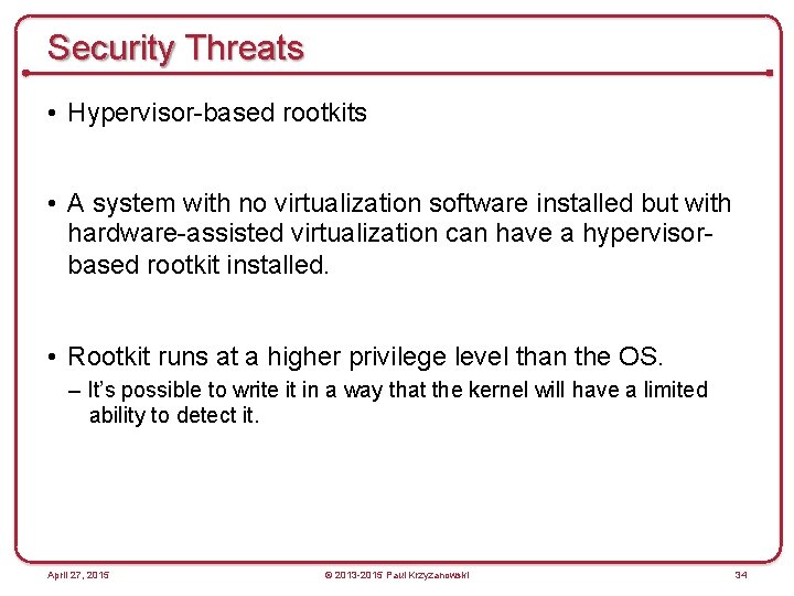 Security Threats • Hypervisor-based rootkits • A system with no virtualization software installed but