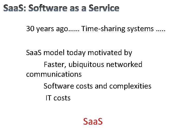 30 years ago…… Time-sharing systems …. . Saa. S model today motivated by Faster,