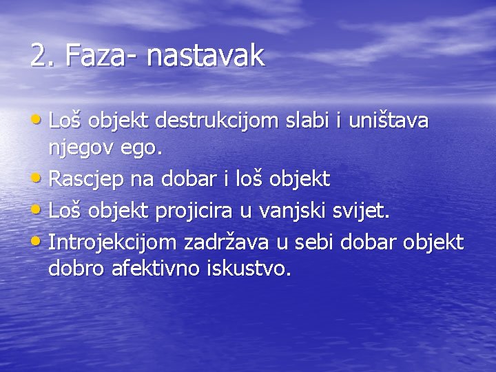 2. Faza- nastavak • Loš objekt destrukcijom slabi i uništava njegov ego. • Rascjep