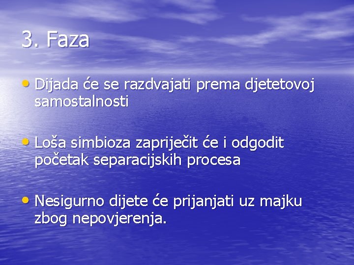 3. Faza • Dijada će se razdvajati prema djetetovoj samostalnosti • Loša simbioza zapriječit