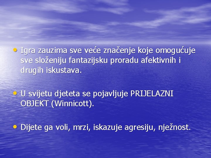  • Igra zauzima sve veće značenje koje omogućuje sve složeniju fantazijsku proradu afektivnih