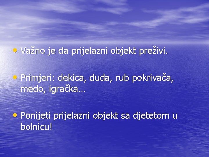  • Važno je da prijelazni objekt preživi. • Primjeri: dekica, duda, rub pokrivača,