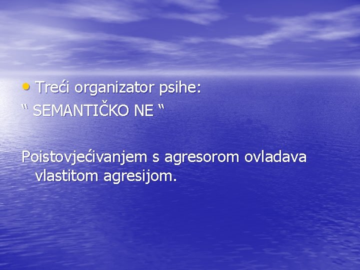  • Treći organizator psihe: “ SEMANTIČKO NE “ Poistovjećivanjem s agresorom ovladava vlastitom