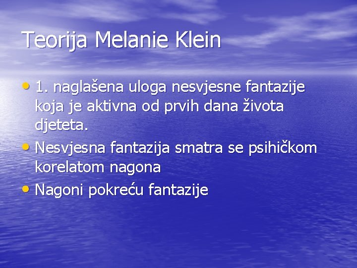 Teorija Melanie Klein • 1. naglašena uloga nesvjesne fantazije koja je aktivna od prvih
