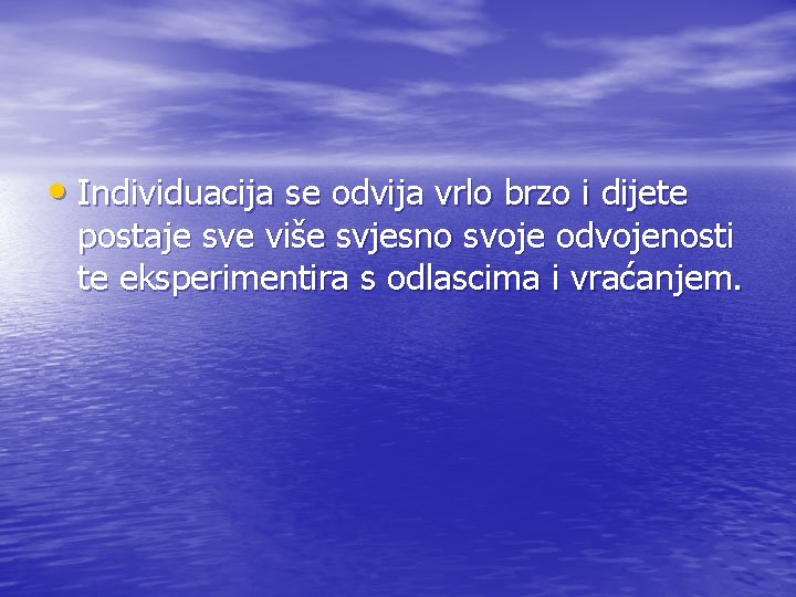  • Individuacija se odvija vrlo brzo i dijete postaje sve više svjesno svoje