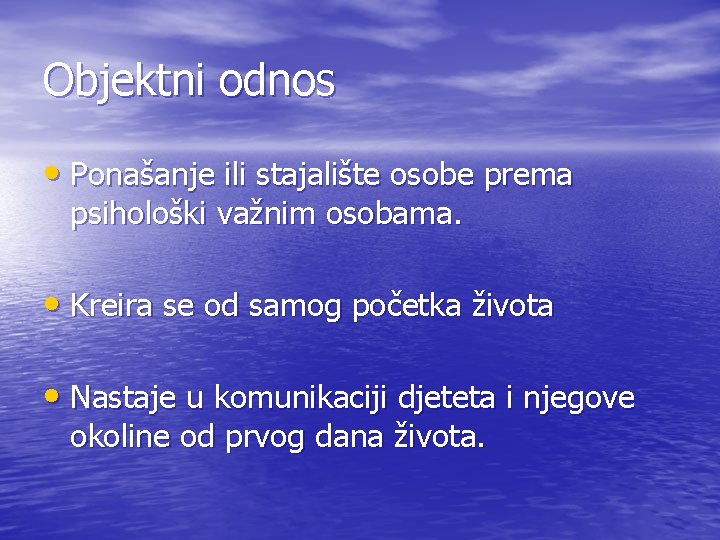 Objektni odnos • Ponašanje ili stajalište osobe prema psihološki važnim osobama. • Kreira se