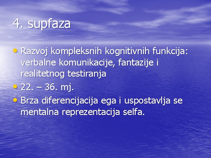 4. supfaza • Razvoj kompleksnih kognitivnih funkcija: verbalne komunikacije, fantazije i realitetnog testiranja •