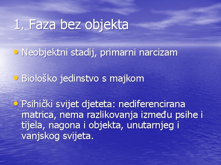 1. Faza bez objekta • Neobjektni stadij, primarni narcizam • Biološko jedinstvo s majkom