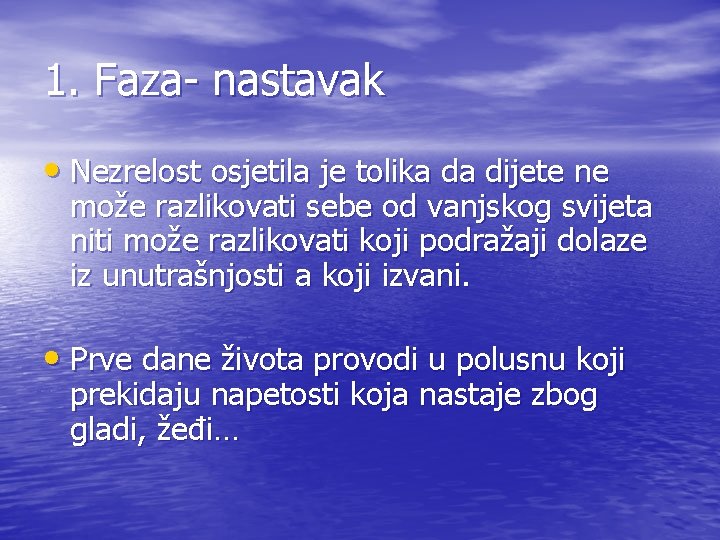 1. Faza- nastavak • Nezrelost osjetila je tolika da dijete ne može razlikovati sebe