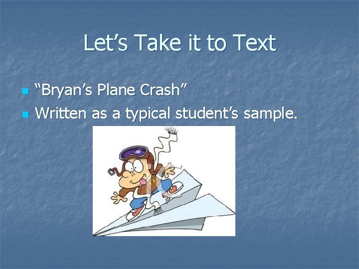 Let’s Take it to Text n n “Bryan’s Plane Crash” Written as a typical