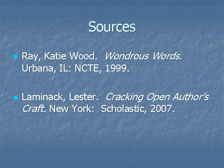 Sources n n Ray, Katie Wood. Wondrous Words. Urbana, IL: NCTE, 1999. Laminack, Lester.