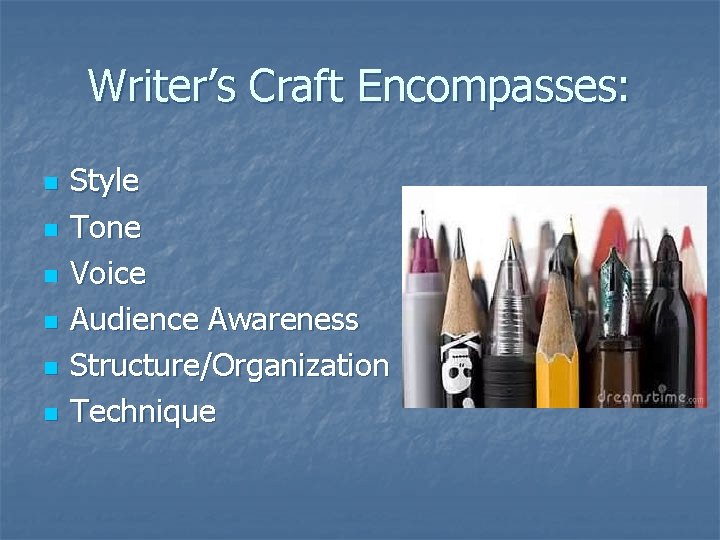 Writer’s Craft Encompasses: n n n Style Tone Voice Audience Awareness Structure/Organization Technique 