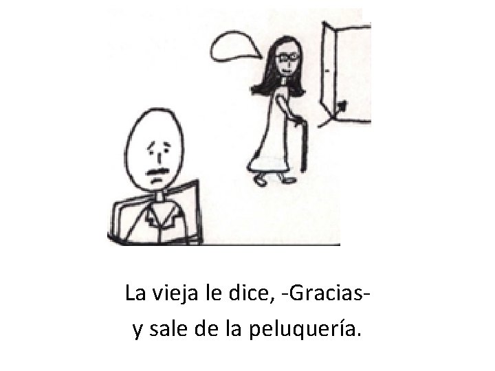 . . . … La vieja le dice, -Gracias- y sale de la peluquería.