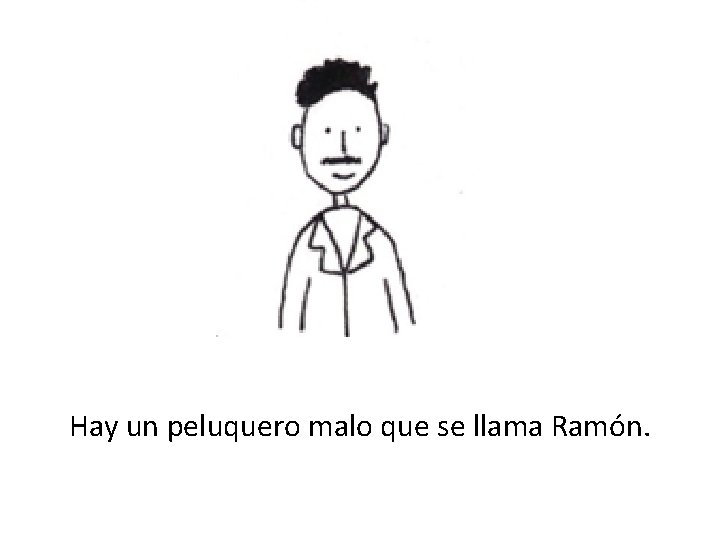 Hay un peluquero malo que se llama Ramón. 