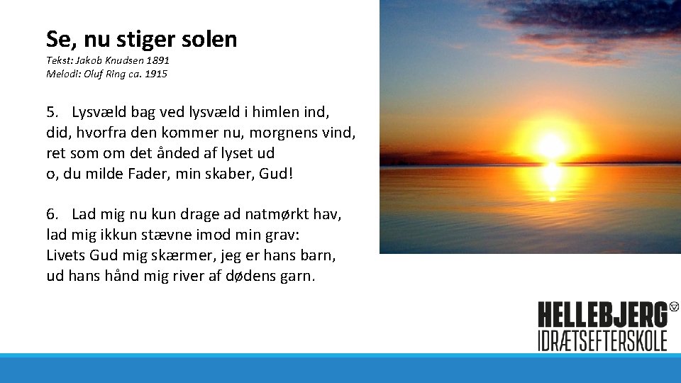 Se, nu stiger solen Tekst: Jakob Knudsen 1891 Melodi: Oluf Ring ca. 1915 5.