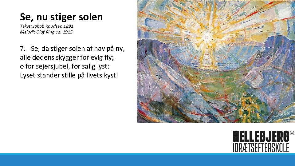 Se, nu stiger solen Tekst: Jakob Knudsen 1891 Melodi: Oluf Ring ca. 1915 7.