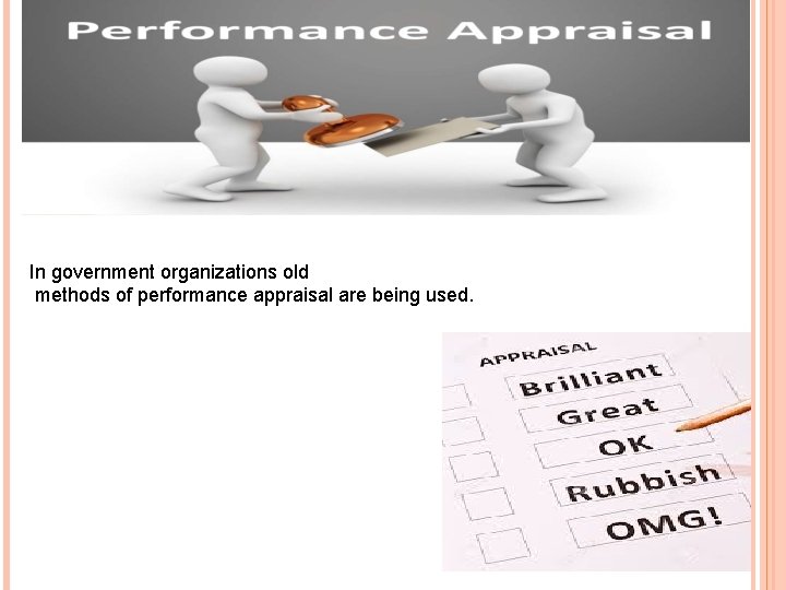 In government organizations old methods of performance appraisal are being used. 