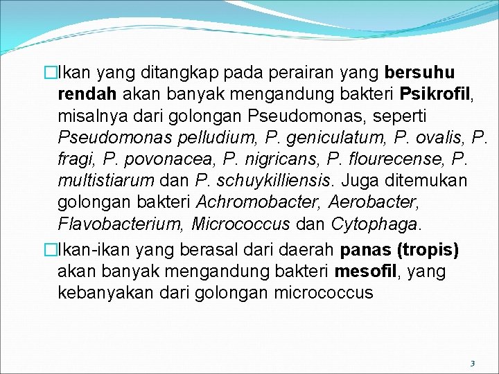 �Ikan yang ditangkap pada perairan yang bersuhu rendah akan banyak mengandung bakteri Psikrofil, misalnya