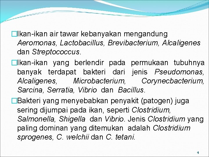 �Ikan-ikan air tawar kebanyakan mengandung Aeromonas, Lactobacillus, Brevibacterium, Alcaligenes dan Streptococcus. �Ikan-ikan yang berlendir